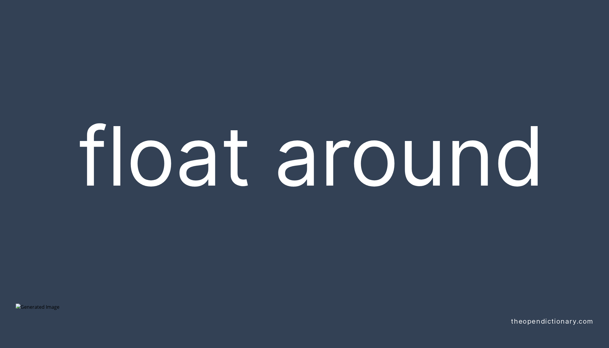FLOAT AROUND Phrasal Verb FLOAT AROUND Definition, Meaning and Example